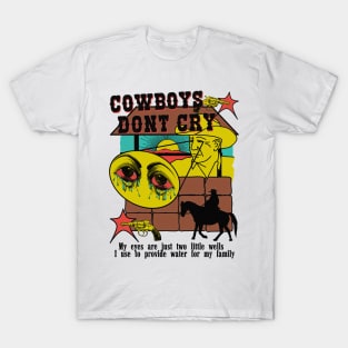 Cowboys Don't Cry (my eyes are just two little wells i use to provide for my family) T-Shirt